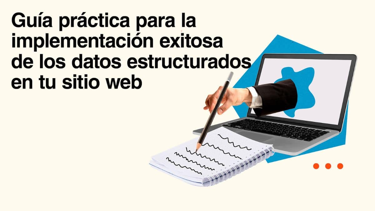 Guía práctica para la implementación exitosa de los datos estructurados en tu sitio web